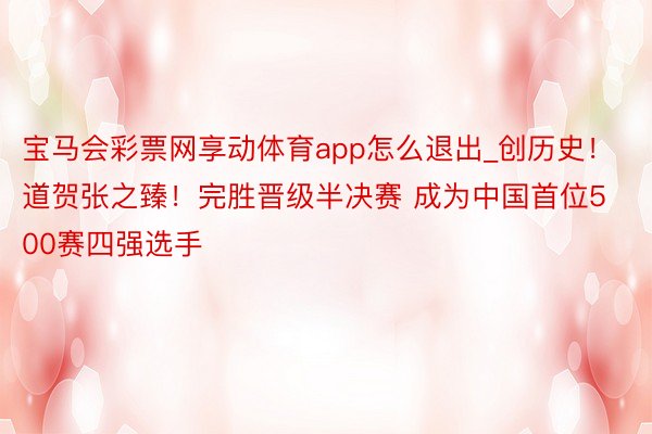 宝马会彩票网享动体育app怎么退出_创历史！道贺张之臻！完胜晋级半决赛 成为中国首位500赛四强选手