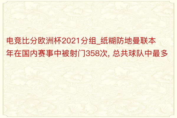 电竞比分欧洲杯2021分组_纸糊防地曼联本年在国内赛事中被射门358次， 总共球队中最多