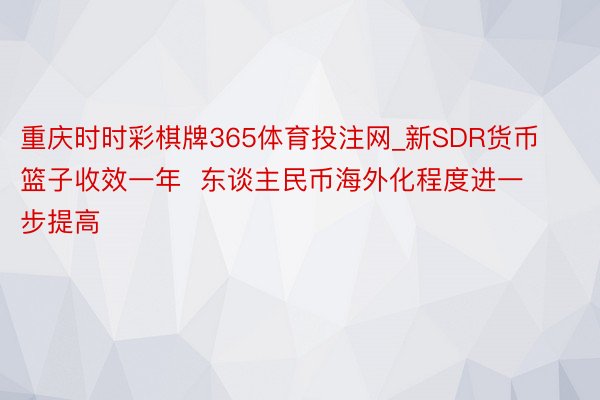 重庆时时彩棋牌365体育投注网_新SDR货币篮子收效一年  东谈主民币海外化程度进一步提高