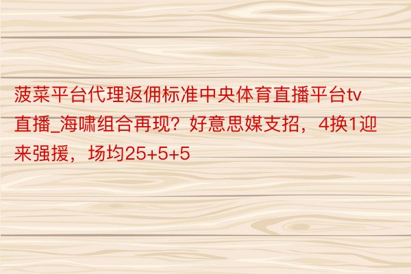 菠菜平台代理返佣标准中央体育直播平台tv直播_海啸组合再现？好意思媒支招，4换1迎来强援，场均25+5+5